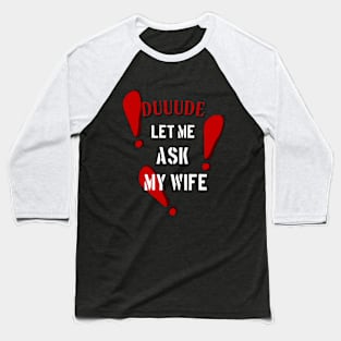 Let Me Ask My Wife Funny T-shirt Baseball T-Shirt